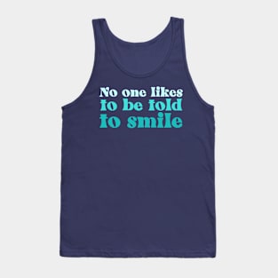 No one Likes to be told to smile Tank Top